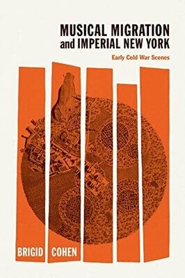 Musical Migration And Imperial New York: Early Cold War Scenes (New Material Histories Of Music)