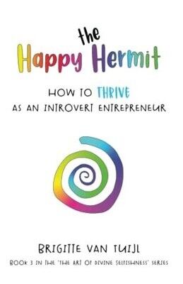 The Happy Hermit: How To Thrive As An Introvert Entrepreneur (The Art Of Divine Selfishness)