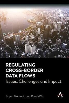 Regulating Cross-Border Data Flows: Issues, Challenges And Impact (Anthem Ethics Of Personal Data Collection)