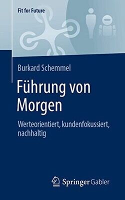 F�hrung Von Morgen: Werteorientiert, Kundenfokussiert, Nachhaltig (Fit For Future) (German Edition)