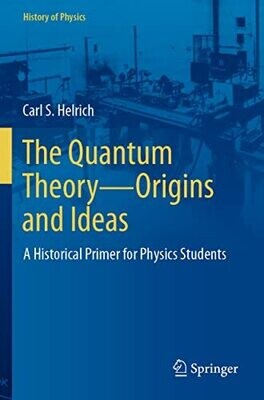 The Quantum Theory?Origins And Ideas: A Historical Primer For Physics Students (History Of Physics)