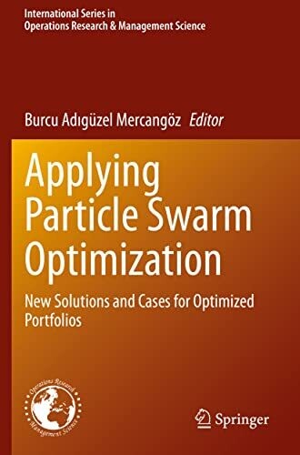 Applying Particle Swarm Optimization: New Solutions And Cases For Optimized Portfolios (International Series In Operations Research &amp; Management Science, 306)