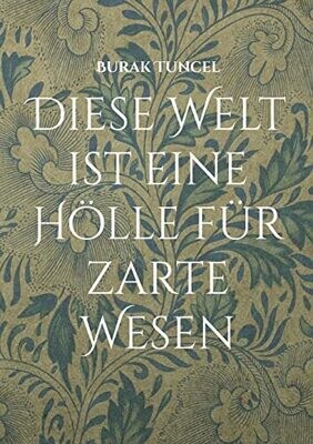 Diese Welt Ist Eine H�lle F�r Zarte Wesen: Die Menge Ist Gro�, Aber Der Menschen Sind Wenige (German Edition)