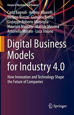 Digital Business Models For Industry 4.0: How Innovation And Technology Shape The Future Of Companies (Future Of Business And Finance)