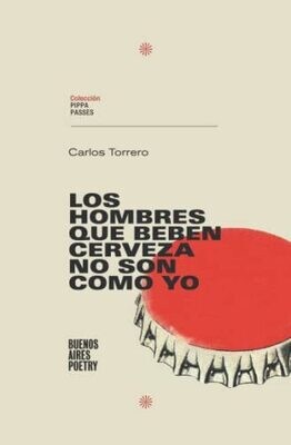 Los Hombres Que Beben Cerveza No Son Como Yo (Colecci�n Pippa Passes (Buenos Aires Poetry)) (Spanish Edition)