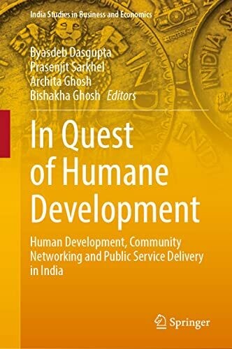 In Quest Of Humane Development: Human Development, Community Networking And Public Service Delivery In India (India Studies In Business And Economics)