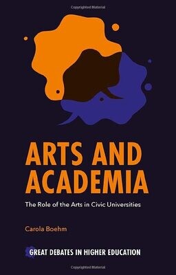 Arts And Academia: The Role Of The Arts In Civic Universities (Great Debates In Higher Education)
