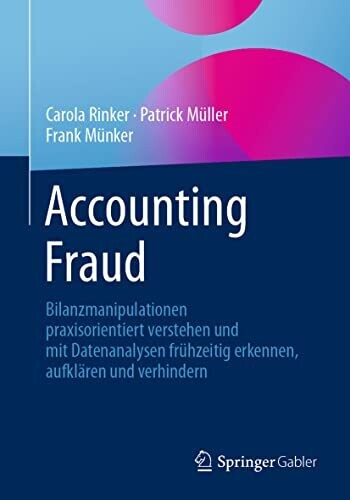 Accounting Fraud: Bilanzmanipulationen Praxisorientiert Verstehen Und Mit Datenanalysen Fr�hzeitig Erkennen, Aufkl�ren Und Verhindern (German Edition)