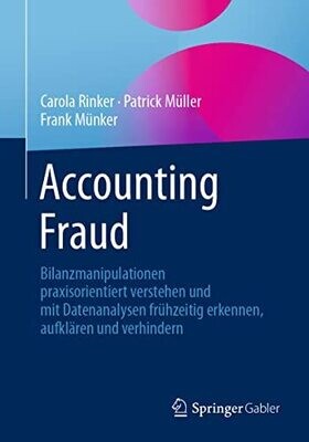 Accounting Fraud: Bilanzmanipulationen Praxisorientiert Verstehen Und Mit Datenanalysen Fr�hzeitig Erkennen, Aufkl�ren Und Verhindern (German Edition)