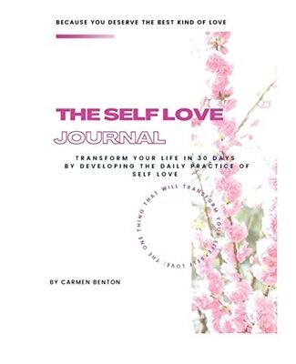 The Self Love Journal: Transform Your Life In 30 Days By Developing The Daily Practice Of Self Love