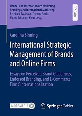 International Strategic Management Of Brands And Online Firms: Essays On Perceived Brand Globalness, Endorsed Branding, And E-Commerce Firms� ... Retailing And International Marketing)