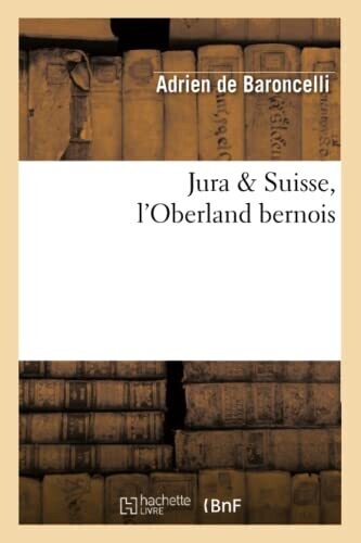 Jura Suisse, L&#39;Oberland Bernois (Histoire) (French Edition)