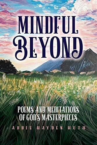 Mindful Beyond: Poems And Meditations Of God&#39;s Masterpieces