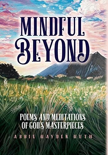 Mindful Beyond: Poems And Meditations Of God&#39;s Masterpieces