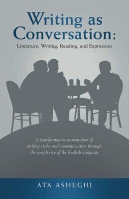 Writing As Conversation: Literature, Writing, Reading, And Expression: A Transformative Examination Of Writing Styles And Communication Through The Complexity Of The English Language