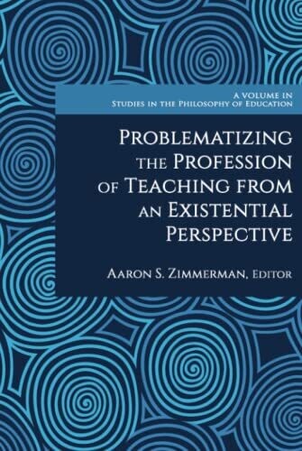 Problematizing The Profession Of Teaching From An Existential Perspective (Studies In The Philosophy Of Education)