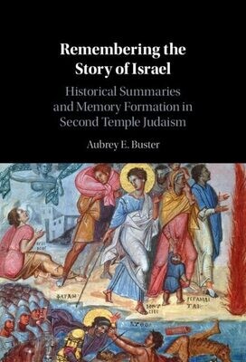 Remembering The Story Of Israel: Historical Summaries And Memory Formation In Second Temple Judaism