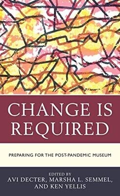 Change Is Required: Preparing For The Post-Pandemic Museum (American Association For State And Local History)
