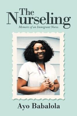 The Nurseling: Memoirs Of An Immigrant Nurse