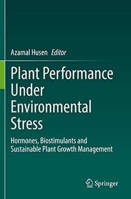 Plant Performance Under Environmental Stress: Hormones, Biostimulants And Sustainable Plant Growth Management