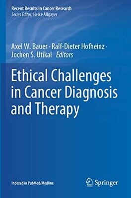 Ethical Challenges In Cancer Diagnosis And Therapy (Recent Results In Cancer Research, 218)