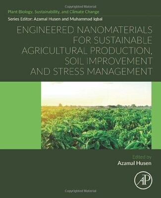 Engineered Nanomaterials For Sustainable Agricultural Production, Soil Improvement And Stress Management (Plant Biology, Sustainability And Climate Change)