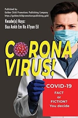 Corona Virus: Covid-19; Fact Or Fiction? You Decide