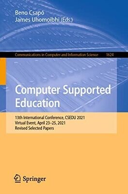 Computer Supported Education: 13Th International Conference, Csedu 2021, Virtual Event, April 23�25, 2021, Revised Selected Papers (Communications In Computer And Information Science, 1624)