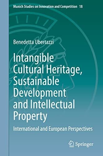 Intangible Cultural Heritage, Sustainable Development And Intellectual Property: International And European Perspectives (Munich Studies On Innovation And Competition, 18)