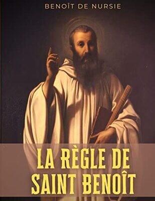 La R�gle De Saint Beno�t: La R�gle Monastique De Beno�t De Nursie Pour Donner Un Cadre � La Vie C�nobitique De Ses Disciples (French Edition)