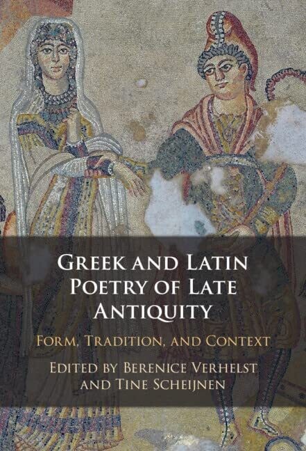 Greek And Latin Poetry Of Late Antiquity: Form, Tradition, And Context