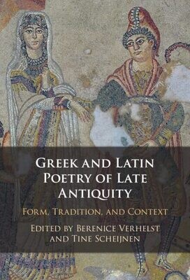 Greek And Latin Poetry Of Late Antiquity: Form, Tradition, And Context