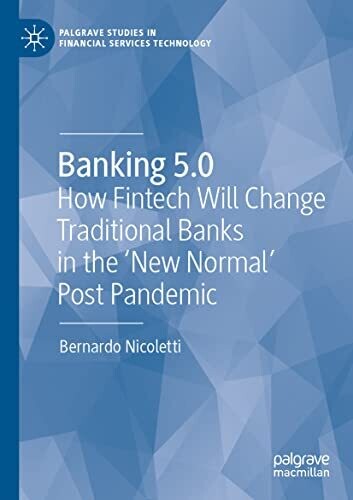 Banking 5.0: How Fintech Will Change Traditional Banks In The &#39;New Normal&#39; Post Pandemic (Palgrave Studies In Financial Services Technology)