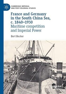 France And Germany In The South China Sea, C. 1840-1930: Maritime Competition And Imperial Power (Cambridge Imperial And Post-Colonial Studies)