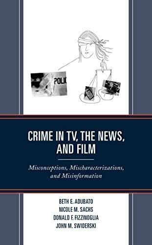 Crime In Tv, The News, And Film: Misconceptions, Mischaracterizations, And Misinformation