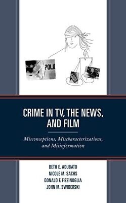 Crime In Tv, The News, And Film: Misconceptions, Mischaracterizations, And Misinformation