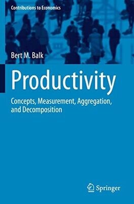 Productivity: Concepts, Measurement, Aggregation, And Decomposition (Contributions To Economics)