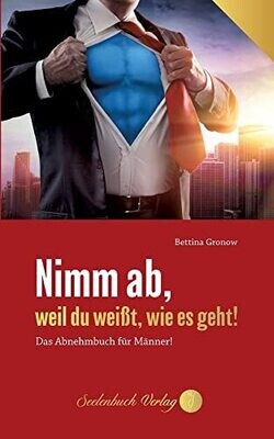 Nimm Ab, Weil Du Wei�t, Wie Es Geht!: Das Abnehmbuch F�r M�nner! (German Edition)