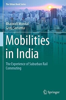 Mobilities In India: The Experience Of Suburban Rail Commuting (The Urban Book Series)