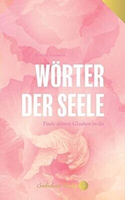 W�rter Der Seele - Finde Deinen Glauben In Dir.: 101 Gedichte Vereint Mit 101 Gebeten. (German Edition)