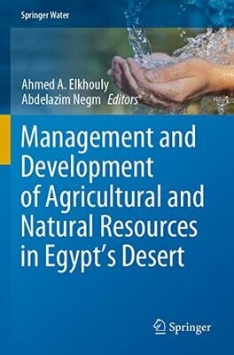 Management And Development Of Agricultural And Natural Resources In Egypt's Desert (Springer Water)