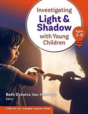 Investigating Light And Shadow With Young Children (Ages 3�8) (Stem For Our Youngest Learners Series)