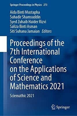 Proceedings Of The 7Th International Conference On The Applications Of Science And Mathematics 2021: Sciemathic 2021 (Springer Proceedings In Physics, 273)
