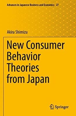 New Consumer Behavior Theories From Japan (Advances In Japanese Business And Economics, 27)
