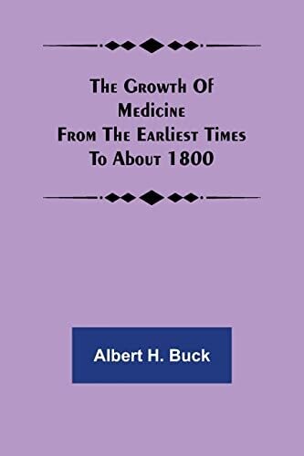The Growth Of Medicine From The Earliest Times To About 1800