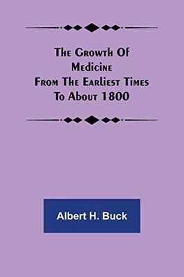 The Growth Of Medicine From The Earliest Times To About 1800