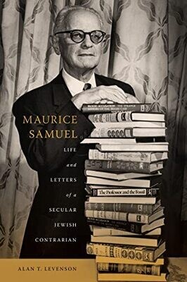 Maurice Samuel: Life And Letters Of A Secular Jewish Contrarian (Jews And Judaism: History And Culture)