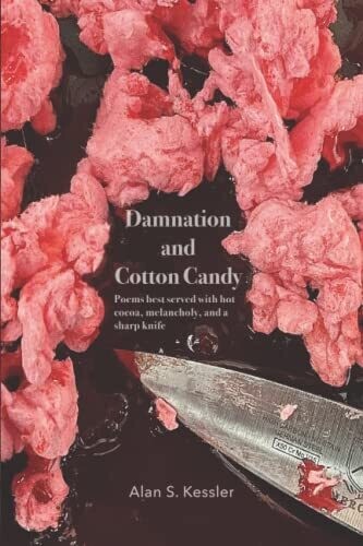 Damnation And Cotton Candy: Poems Best Served With Hot Cocoa, Melancholy, And A Sharp Knife