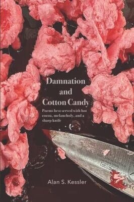 Damnation And Cotton Candy: Poems Best Served With Hot Cocoa, Melancholy, And A Sharp Knife