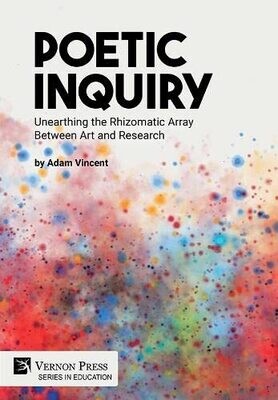Poetic Inquiry: Unearthing The Rhizomatic Array Between Art And Research (Education)